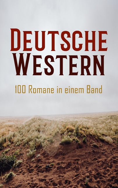 Deutsche Western - 100 Romane in einem Band - Karl May, Friedrich Gerstäcker, Balduin Möllhausen, Albert Daiber, Kurt Floericke