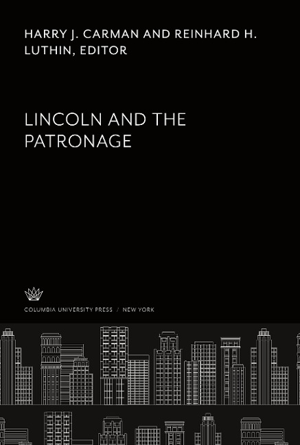 Lincoln and the Patronage - Harry J. Carman, Reinhard H. Luthin