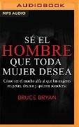 Sé El Hombre Que Toda Mujer Desea - Bruce Bryans