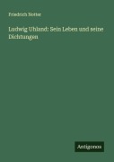 Cover-Bild zum Titel 'Ludwig Uhland: Sein Leben und seine Dichtungen' von 'Friedrich Notter'
