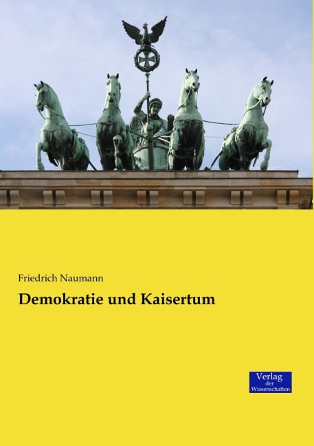 Demokratie und Kaisertum - Friedrich Naumann