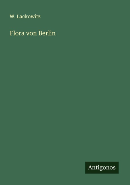 Flora von Berlin - W. Lackowitz