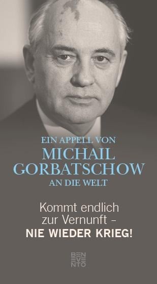 Kommt endlich zur Vernunft - Nie wieder Krieg! - Michail Gorbatschow