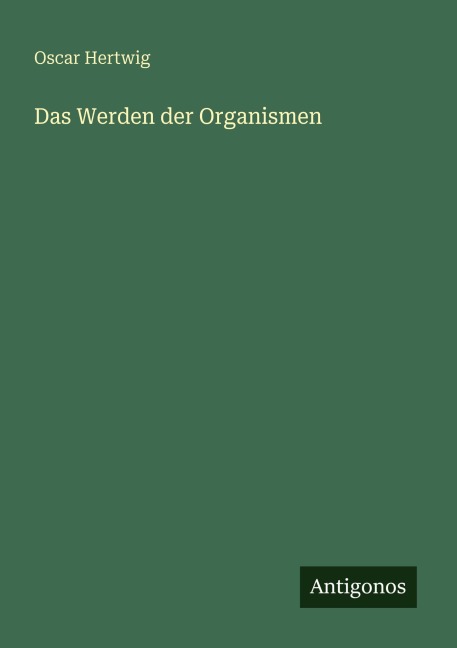 Das Werden der Organismen - Oscar Hertwig