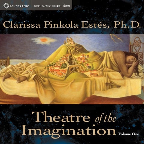 Theatre of the Imagination - Clarissa Pinkola Estes