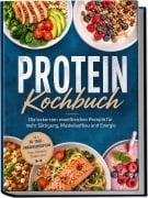 Cover-Bild zum Titel 'Protein Kochbuch: Die leckersten eiweißreichen Rezepte für mehr Sättigung, Muskelaufbau und Energie - inkl. 30-Tage-Ernährungsplan, Dips, Desserts, Shakes uvm.' von 'Karola Fischer'