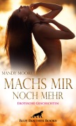 Machs mir noch mehr | Erotische Geschichten - Mandy Moore, George Bell, Jasmine Sanders, Kendra Love, M. C. Steinway