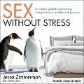Sex Without Stress Lib/E: A Couple's Guide to Overcoming Disappointment, Avoidance, and Pressure - Cst