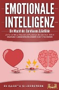 Cover-Bild zum Titel 'EMOTIONALE INTELLIGENZ - Die Macht der Emotionen & Gefühle: Wie Sie mit Hilfe von Empathie und Psychologie Menschen lesen, Gefühle beeinflussen, Gelassenheit lernen und mehr Glück & Erfolg erlangen' von 'Elisabeth Silberstern'