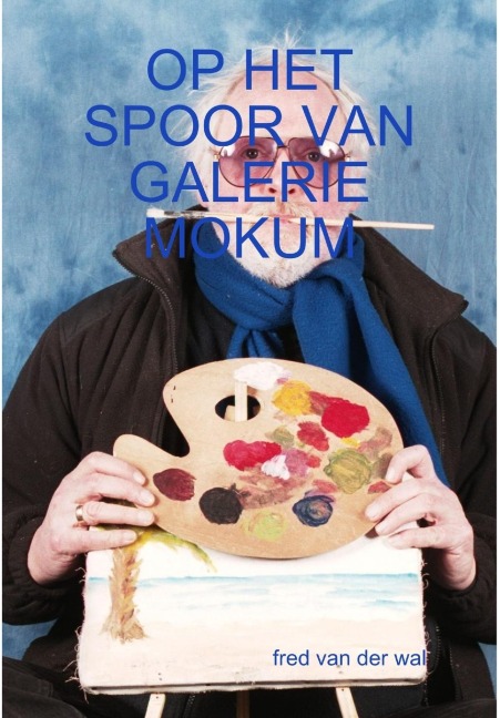 OP HET SPOOR VAN GALERIE MOKUM - Fred van der Wal