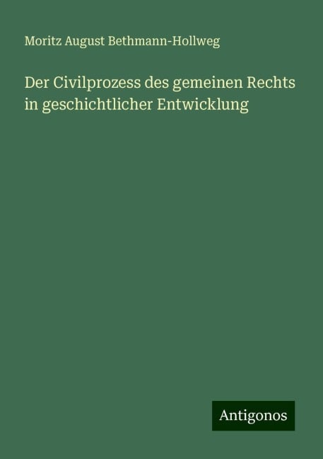 Der Civilprozess des gemeinen Rechts in geschichtlicher Entwicklung - Moritz August Bethmann-Hollweg