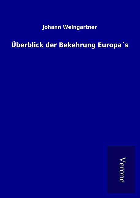 Überblick der Bekehrung Europa¿s - Johann Weingartner
