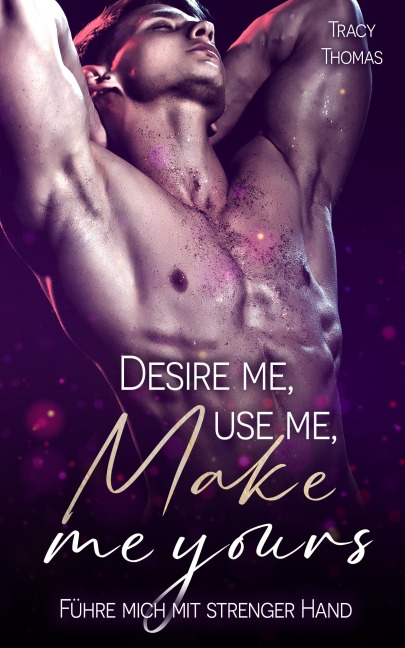 Desire me, use me, make me yours - Tracy Thomas