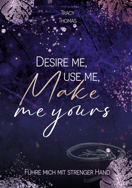 Desire me, use me, make me yours - Tracy Thomas