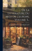 Cover-Bild zum Titel 'De La Littérature Du Midi De L'europe, Volume 3...' von 'Jean-Charles-Léonard Simonde Sismondi'