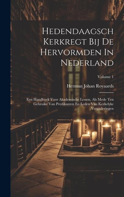 Hedendaagsch Kerkregt Bij De Hervormden In Nederland: Een Handboek Voor Akademische Lessen, Als Mede Ten Gebruike Van Predikanten En Leden Van Kerkely - Herman Johan Royaards