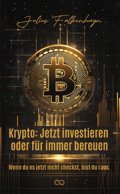 Krypto: Jetzt investieren oder für immer bereuen - Julius Falkenhayn