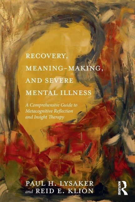 Recovery, Meaning-Making, and Severe Mental Illness - Paul H. Lysaker, Reid E. Klion