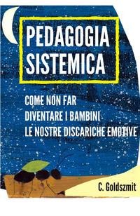 Pedagogia sistemica. Come non far diventare i bambini le nostre discariche emotive - 
