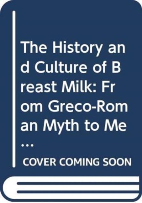 The History and Culture of Breast Milk - Sarah Alison Miller