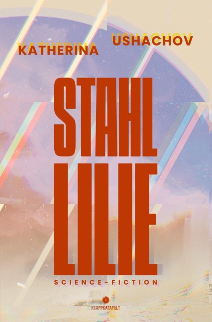 Stahllilie (Science Fiction, Cyberpunk, Retrofuturismus) - Katherina Ushachov