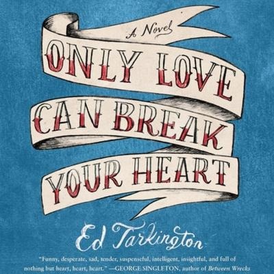 Only Love Can Break Your Heart Lib/E - Ed Tarkington