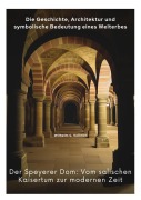 Cover-Bild zum Titel 'Der Speyerer Dom: Vom salischen Kaisertum zur modernen Zeit' von 'Wilhelm C. Vollmer'