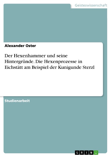 Der Hexenhammer und seine Hintergründe. Die Hexenprozesse in Eichstätt am Beispiel der Kunigunde Sterzl - Alexander Oster
