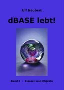 dBase lebt ! Band 3 - Ulf Neubert