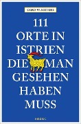 Cover-Bild zum Titel '111 Orte in Istrien, die man gesehen haben muss' von 'Gerd Wolfgang Sievers'