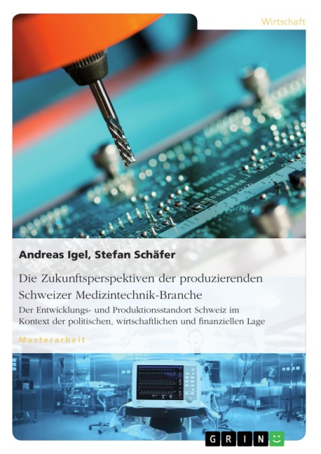 Die Zukunftsperspektiven der produzierenden Schweizer Medizintechnik-Branche - Andreas Igel, Stefan Schäfer