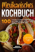 Mexikanisches Kochbuch: 100 einfache & traditionelle Rezepte aus der mexikanischen Küche von der Vorspeise bis zum Dessert - Inklusive Cocktails DIY sowie vegetarische und vegane Rezepte - Simple Cookbooks