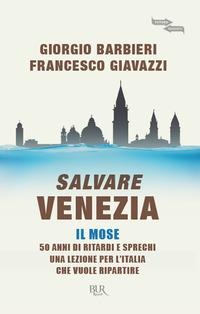Salvare Venezia. Il MOSE. 50 anni di ritardi e sprechi. Una lezione per l'Italia che vuole ripartire - Francesco Giavazzi, Giorgio Barbieri