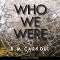 Who We Were - B. M. Carroll