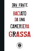 Cover-Bild zum Titel 'Baciato da una cameriera grassa' von 'Dan Fante'