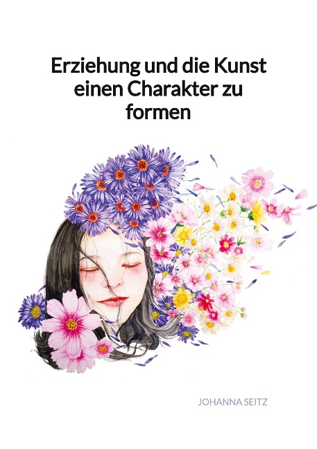 Erziehung und die Kunst einen Charakter zu formen - Johanna Seitz