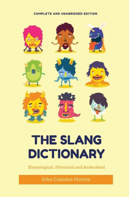 The Slang Dictionary: Etymological, Historical and Anecdotal (complete and unabridged edition) - John Camden Hotten