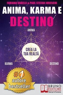 Anima, Karma e Destino: Come Realizzare I Propri Desideri e Allinearsi Alla Missione Dell'Anima Attraverso Il Risveglio Consapevole Del Potere - Paul Stefan Jureschi, Fabiana Vagelli