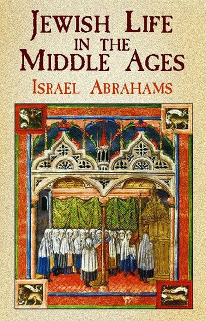 Jewish Life in the Middle Ages - Israel Abrahams