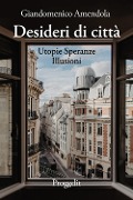 Cover-Bild zum Titel 'Desideri di città. Utopie speranze illusioni' von 'Giandomenico Amendola'