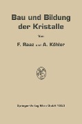 Bau und Bildung der Kristalle - Alexander Köhler, Franz Raaz