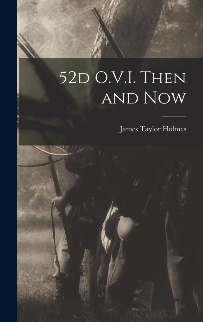 52d O.V.I. Then and Now - James Taylor Holmes