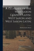 Cover-Bild zum Titel 'A Glossary of the West Saxon Gospels. Latin-West Saxon and West Saxon-Latin;' von 'Martha Anstice Harris'