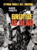 Cover-Bild zum Titel 'Grunge is dead. Storia orale del grunge' von 'Greg Prato'