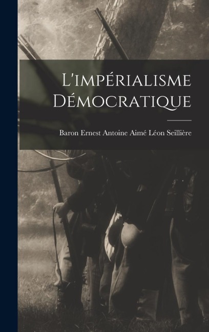 L'impérialisme Démocratique - Baron Ernest Antoine Aimé L Seillière