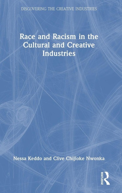 Race and Racism in the Cultural and Creative Industries - Nessa Keddo, Clive Chijioke Nwonka