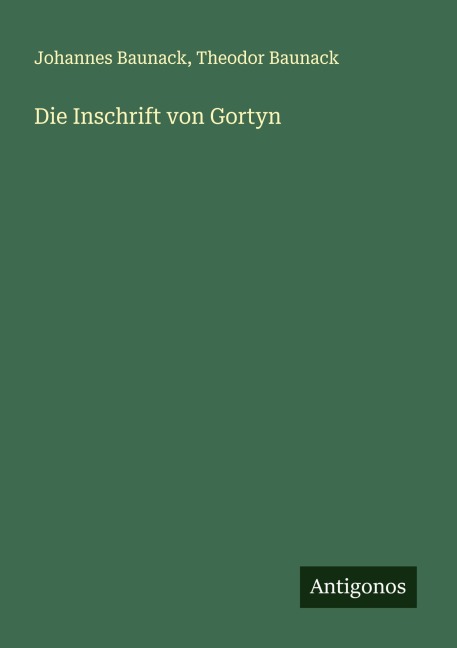 Die Inschrift von Gortyn - Johannes Baunack, Theodor Baunack