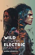 Cover-Bild zum Titel 'Wild Flowers, Electric Beasts' von 'Alina Leonova'