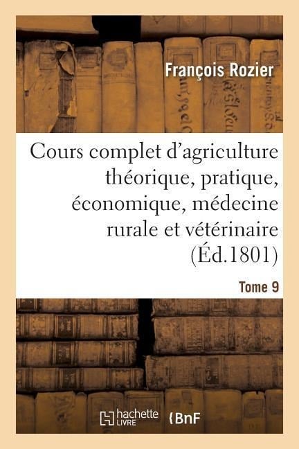 Cours Complet d'Agriculture Théorique, Pratique, Économique, Et de Médecine Rurale Tome 9 - François Rozier