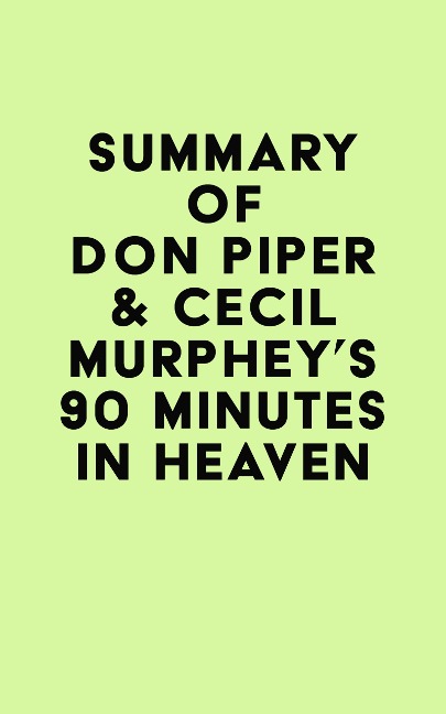 Summary of Don Piper & Cecil Murphey's 90 Minutes in Heaven - IRB Media